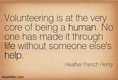 a quote about volunteering is at the very core of being a human no one has made it through life without someone else's help