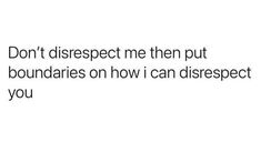 the words don't disrect me then put boundariess on how i can disrest you