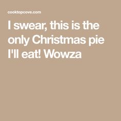 the words i swear this is the only christmas pie i'll eat wowza