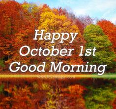 the words happy october 1st good morning are in front of colorful trees and water with fall foliage