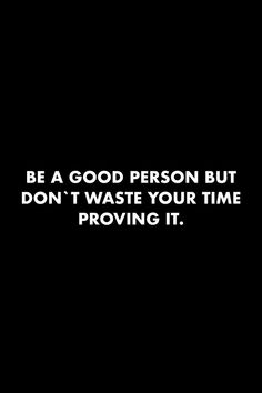 Be a good person but don't waste your time proving itquotes people real wisdom reminder notestoself Prove It Quotes, Me Time Quotes, Be A Good Person, Short Meaningful Quotes, Value Quotes, Don't Waste Your Time, A Good Person, Done Quotes