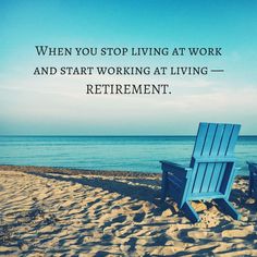 two blue chairs sitting on top of a sandy beach next to the ocean with an inspirational quote about living at work and start working at living retirement