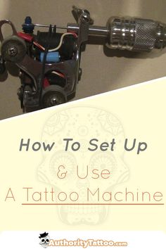 a tattoo machine with the title how to set up and use a tattoo machine on it