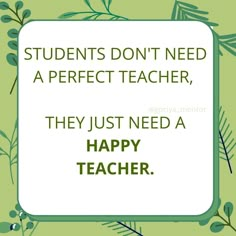 a quote that says students don't need a perfect teacher, they just need a happy teacher