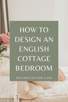 an english cottage bedroom with text overlaying how to design an english cottage bedroom