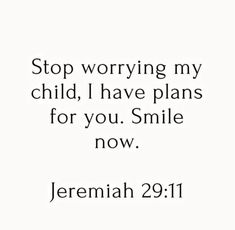 a quote that says stop worrying my child i have plans for you smile now