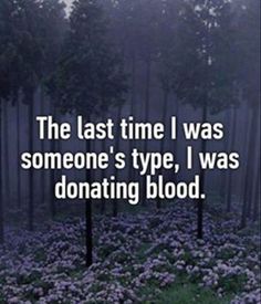 the last time i was someone's type, i was donating blood - whisper