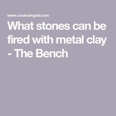 what stones can be fired with metal clay the bench