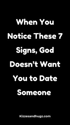 a black and white photo with the words when you notice these 7 signs, god doesn't want you to date someone