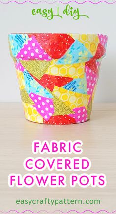 fabric covered flower pots with text overlay that says easy diy fabric covered flower pots