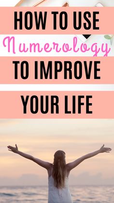 a woman standing on the beach with her arms spread out and text overlay reads how to use numerrollogy to improve your life