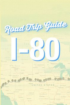 the road trip guide for i - 80 is shown in blue and yellow, with a map