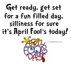 an image with the words get ready, get set for a fun filled day stillness for sure it's april fool's today