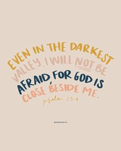 the bible verse is written in orange, blue and yellow on a beige background with words that read even in the darkest valley, will not be afraid for god's close