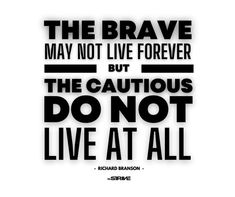 a quote that reads, the brave may not live forever but the curious do not live at all