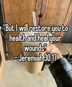 someone holding up a drink with the words, but i will restore you to health and heal