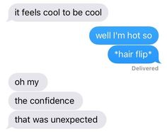 two texts that say it feels cool to be cool well i'm hot so hair flip on my the confidence that was unexpected