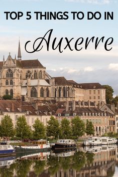 the top 5 things to do in auxerve, france with text overlay