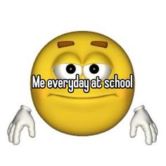 a smiley face with the words me everyday at school