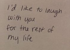 a piece of paper with the words i'd like to laugh with you for the rest of my life