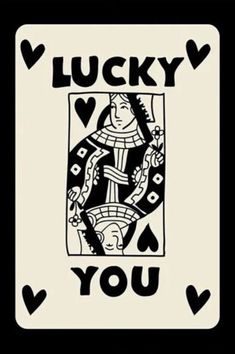 a black and white playing card with the words lucky you on it's side