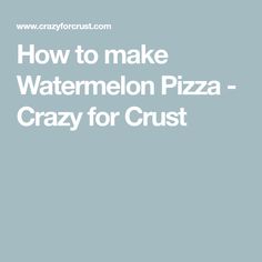 the words how to make watermelon pizza - crazy for crust on a blue background