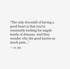 the only downfall of having a good heart is that you're constantly looking for angels inside of demons and they wonder why the god knows so much