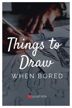 someone drawing on paper with the words things to draw when bored in white text overlay