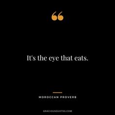 the quote it's the eye that eats by moroccan proverbi on black background