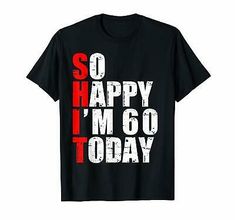 a black t shirt with the words so happy i'm 60 today on it