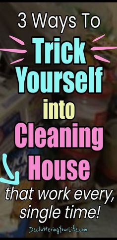 the words trick yourself into cleaning house that work every single time on top of it