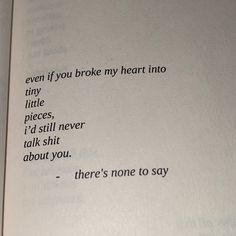 an open book with some type of poem on it's page and the words even if you broke my heart into tiny little pieces, i'd still never talk about you