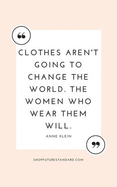 an image with the quote clothes aren't going to change the world, the women who wear them will