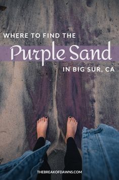 someone standing in the sand with their feet up and text where to find the purple sand in big sur, ca