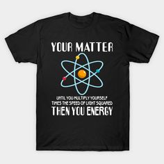 a black t - shirt that says, your matter until you're yourself then you energy