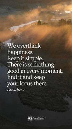 the quote we overthik happiness keep it simple there is something good in every moment, find it and keep your focus there