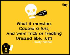 a yellow background with a black and white quote from rusty fischer that says, what if monsters cause a fus, and went trick or treating dressed like us?