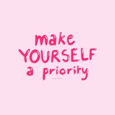 a pink background with the words make yourself priority