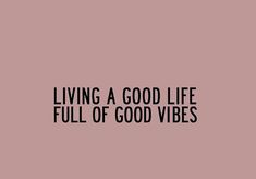 the words living a good life full of good vibes