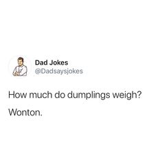 dad jokes about how much do dumplings weigh? wonton on his twitter account