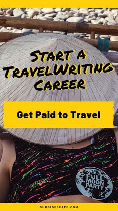 a person wearing a straw hat with the words, start a travel writing career get paid to travel