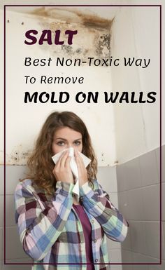 a woman is blowing her nose in front of a moldy wall with the words salt best non - tonic way to remove mold on walls