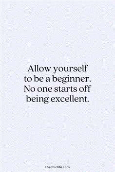 a quote that says, allow yourself to be a beginner no one starts off being excellent