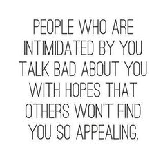 a quote that says people who are intimated by you talk bad about you with hopes that others won't find you so appealing