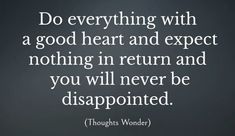 a quote from thomas wonder about the good heart and expect nothing in return and you will never be disappointed