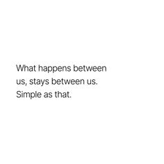 a white background with the words what happens between us, stays between us simple as that