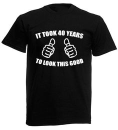 a black t - shirt that says, it took 60 years to look this good