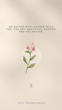 a flower with the words, no matter what anyone tells you