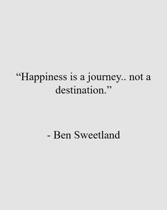 a quote that reads happiness is a journey, not a destination - ben sweetland