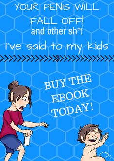 YOUR PENIS WILL FALL OFF! and other sh*it I've said to my kids! Ebook now on Amazon!